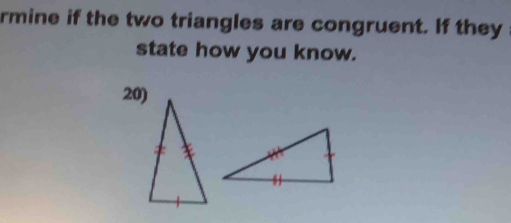 rmine if the two triangles are congruent. If they 
state how you know. 
20)