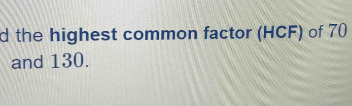 Solved: the highest common factor (HCF) of 70 and 130. [Math]