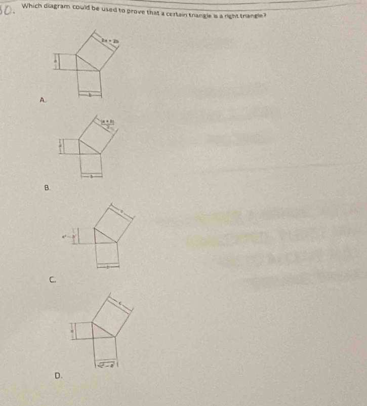 Which diagram could be used to prove that a certain triangle is a right triangle?
A.
C.
D.