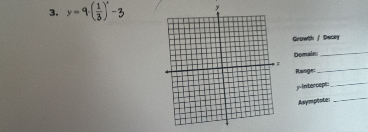 x-q () 
Growth / Decay 
Domain: 
_ 
Range: 
_ 
y-intercept: 
_ 
Asymptote: 
_