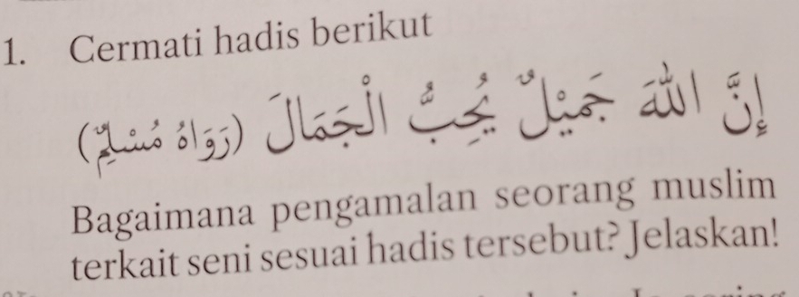 Cermati hadis berikut 
(24ó :1;) Jlaz ji Gé Jgé a| 3l
Bagaimana pengamalan seorang muslim 
terkait seni sesuai hadis tersebut? Jelaskan!