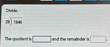 Divide.
beginarrayr 28encloselongdiv 1846endarray
The quotient is □ and the remainder is □.