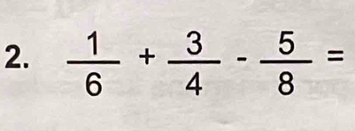  1/6 + 3/4 - 5/8 =