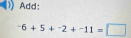 Add:
^-6+5+^-2+^-11=□