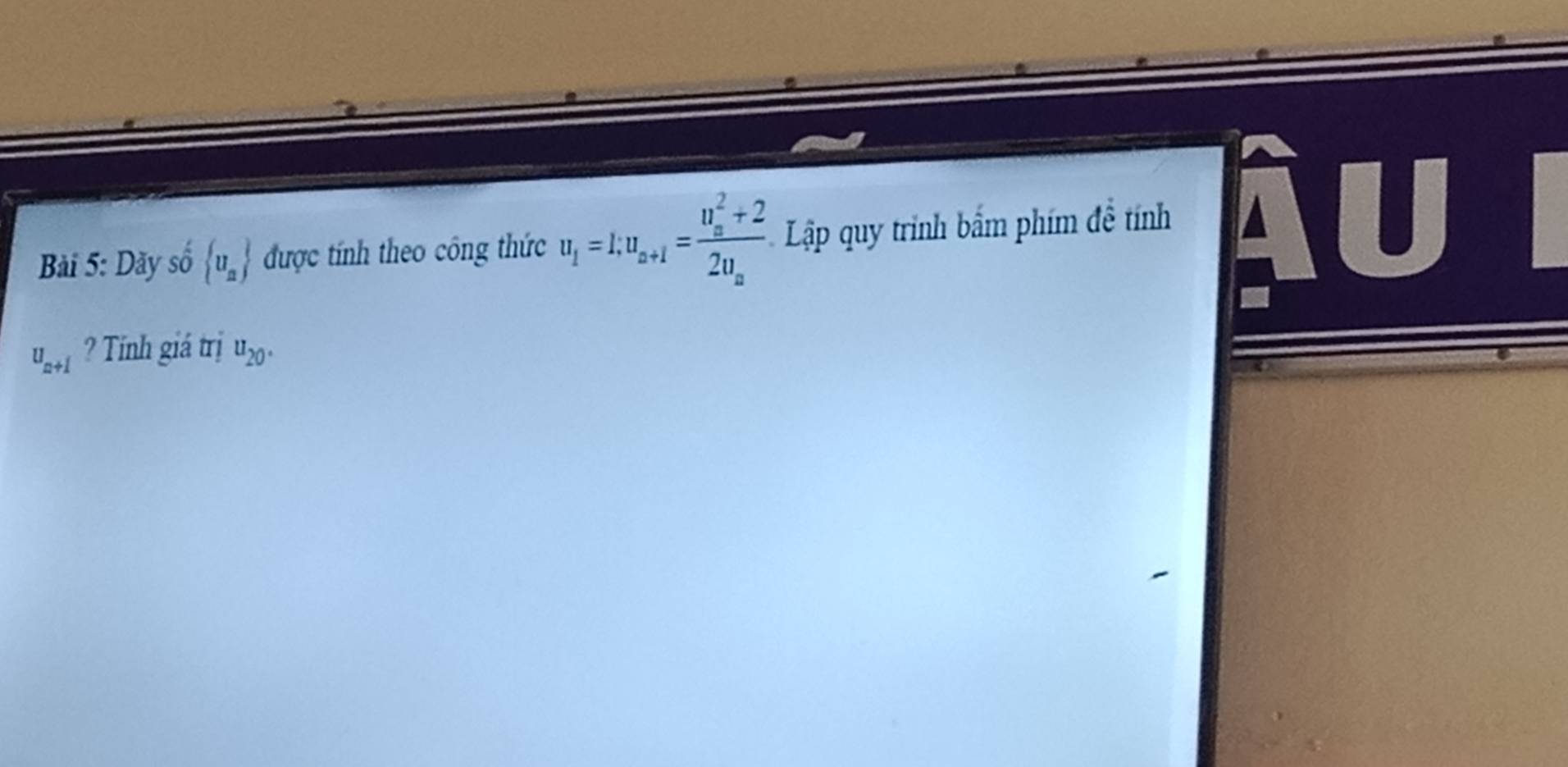 Dãy số  u_n được tính theo công thức u_1=I; u_a+1=frac (u_a)^2+22u_a Lập quy trình bắm phím đề tính âu
u_n+1 ? Tính giá trị u_20°