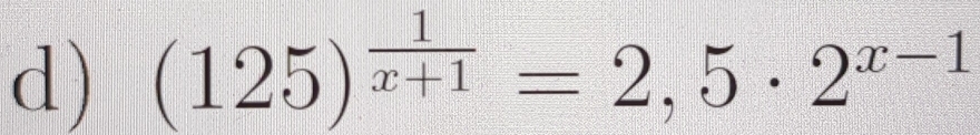 (125)^ 1/x+1 =2,5· 2^(x-1)