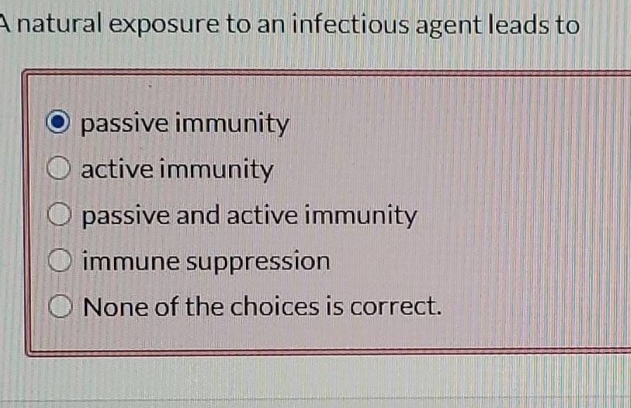Solved: A natural exposure to an infectious agent leads to passive ...