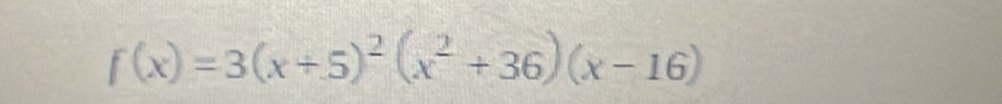 f(x)=3(x+5)^2(x^2+36)(x-16)