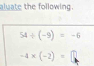 aluate the following.
54/ (-9)=-6
-4* (-2)=□