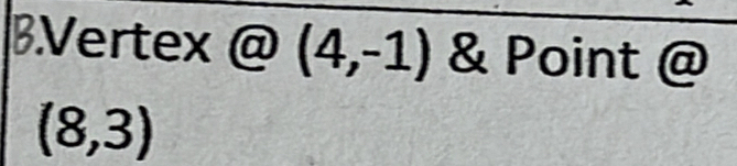 Vertex @(4,-1) & Point a
(8,3)