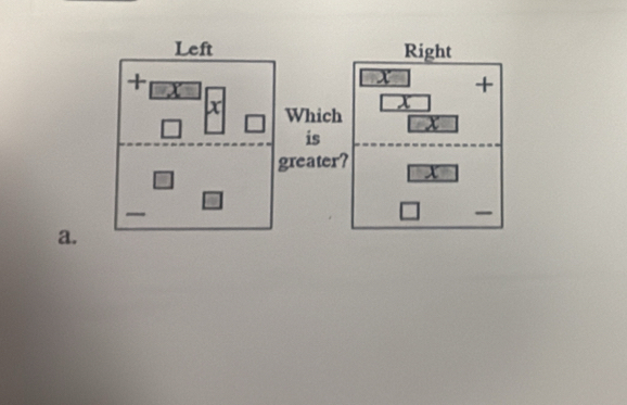 Left Right 
+ 
+
x Which
x
is 
greater? x
a.