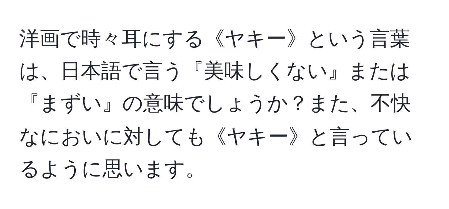 洋画で時々耳にする《ヤキー》という言葉は、日本語で言う『美味しくない』または『まずい』の意味でしょうか？また、不快なにおいに対しても《ヤキー》と言っているように思います。