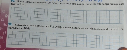 Suma a două numere este 108. Aflați numerele, știind cã unul dintre ele este de trei ori mai mare 
decât celälalt 
mare decât celälalt. ța a douã numere este 172. Aflați numerele, stiind cã unul dintre ele este de cinci ori mai