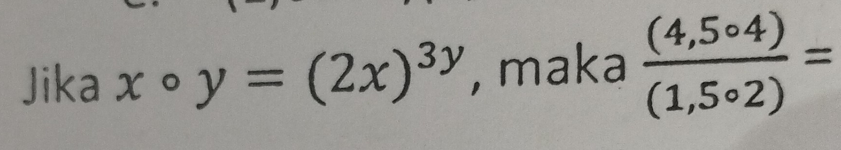 Jika x 。 y=(2x)^3y , maka  ((4,5circ 4))/(1,5circ 2) =