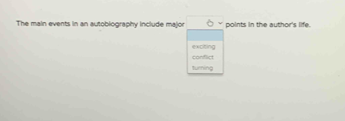 The main events in an autobiography include major □ points in the author's life.
exciting
conflict
turning