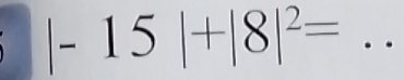 |-15|+|8|^2=