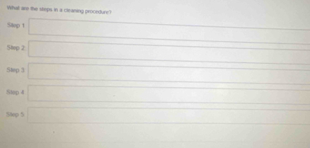 What are the steps in a cleaning procedure? 
Step 1 □ 
Step 2 □ 
Step 3 □ 
Step 4 □ 
Step 5 □
(-3=∠ 4+C)+∠ 4)3)