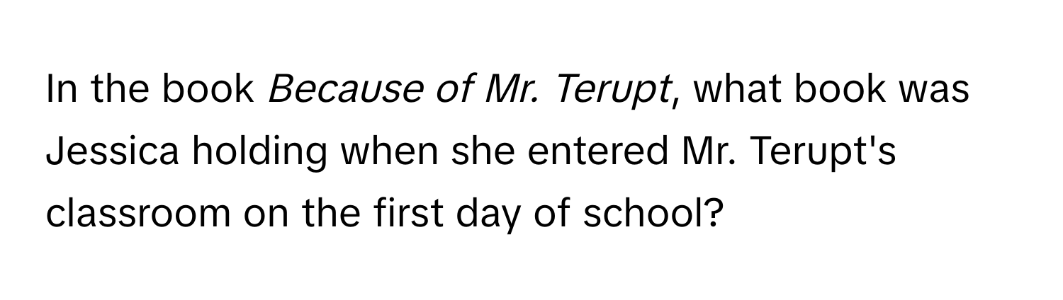 In the book *Because of Mr. Terupt*, what book was Jessica holding when she entered Mr. Terupt's classroom on the first day of school?