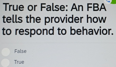 Solved: True or False: An FBA tells the provider how to respond to ...