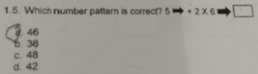 Which number pattern is correct? 5 +2* 6 □
3. 46
6. 38
c. 48
d. 42