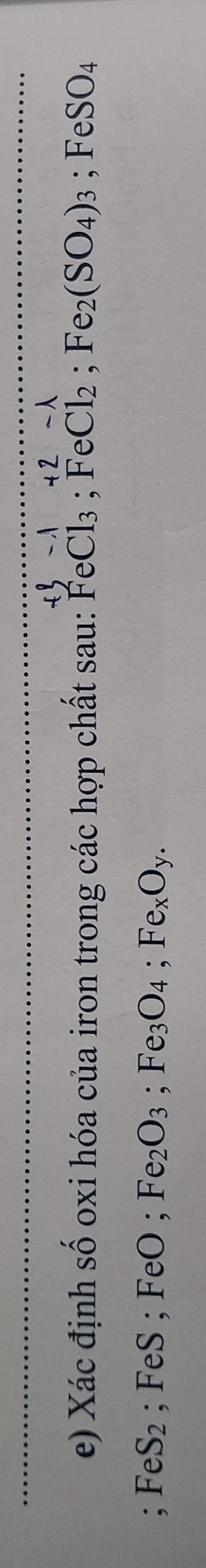 Xác định số oxi hóa của iron trong các hợp chất sau: FeCl_3; FeCl_2; Fe_2(SO_4)_3; FeSO_4
: FeS_2; FeS; FeO; Fe_2O_3; Fe_3O_4; Fe_xO_y.