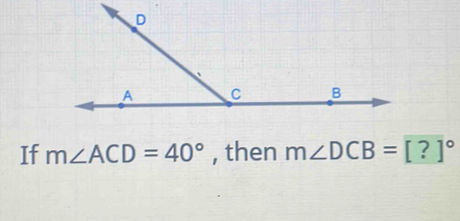 If m∠ ACD=40° , then m∠ DCB=[?]^circ 