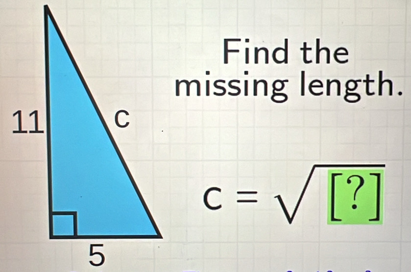 Find the 
missing length.
c=sqrt([?])