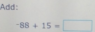 Add:
-88+15=□