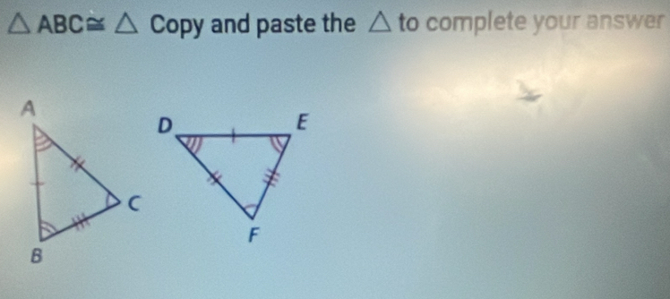 △ ABC≌ △ Copy and paste the △ to complete your answer