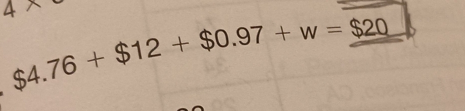 4*
$4.76+$12+$0.97+w=overline $20