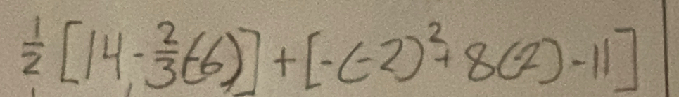  1/2 [14- 2/3 (-6)]+[-(-2)^2+8(2)-11]