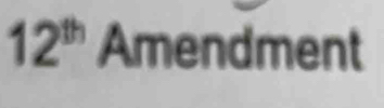 12^(th) Am c nd m ent