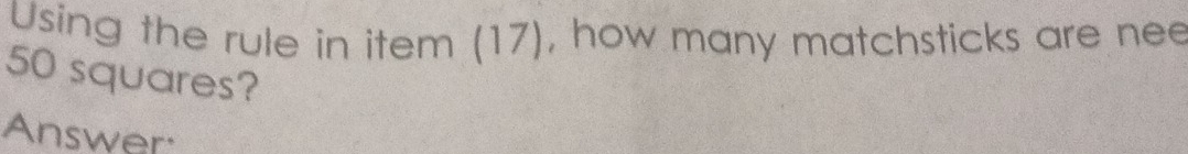 Using the rule in item (17), how many matchsticks are nee
50 squares? 
Answer: