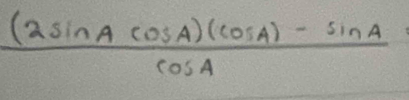  ((2sin Acos A)(cos A)-sin A)/cos A 