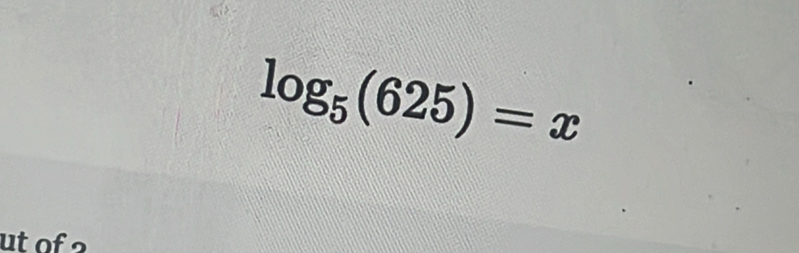 log _5(625)=x
ut of ?