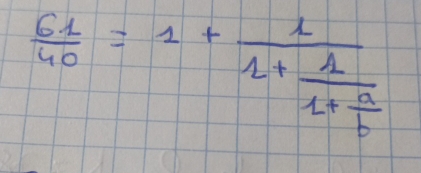  61/40 =1+frac x1+frac 11+ a/b 