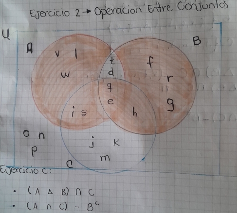 Ejercicio 2- Operacion Entre ConJuntos 
u 
Eercicio c:
(A△ B)∩ C
(A∩ C)-B^c