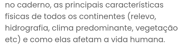 no caderno, as principais características 
físicas de todos os continentes (relevo, 
hidrografia, clima predominante, vegetação 
etc) e como elas afetam a vida humana.