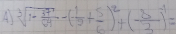 A sqrt[3](1-frac 37)64-( 1/2 + 5/6 )^2+(- 8/3 )^-1=