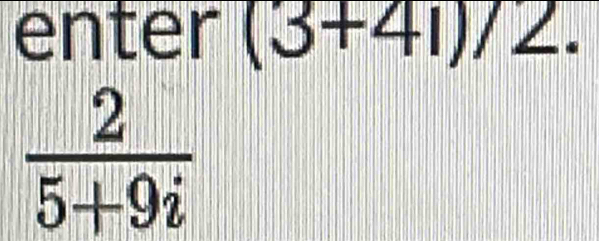 enter (3+41)/2.
 2/5+9i 