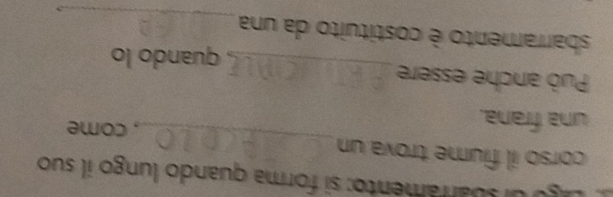 Lgo ui suarramento: si forma quando lungo il suo 
corso il fiume trova un 
una frana. 
_ 
, come 
Può anche essere 
_quando lo 
_ 
sbarramento è costituito da una