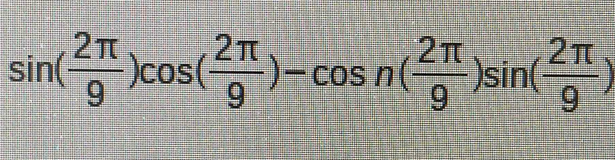 sin ( 2π /9 )cos ( 2π /9 )-cos n( 2π /9 )sin ( 2π /9 )