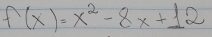 f(x)=x^2-8x+12