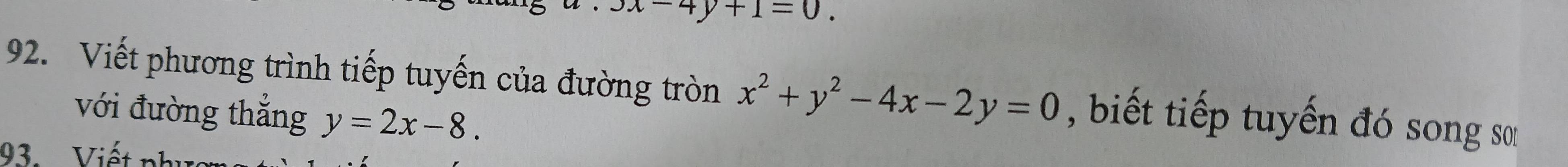 3x-4y+1=0. 
92. Viết phương trình tiếp tuyến của đường tròn x^2+y^2-4x-2y=0 , biết tiếp tuyến đó song sơ
với đường thẳng y=2x-8. 
93. Viết nhụ