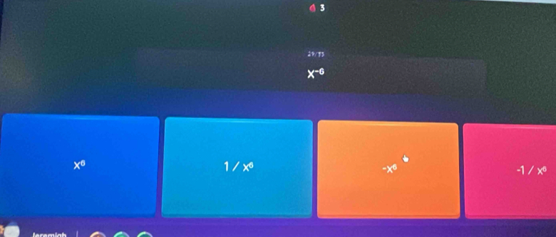 29/13
x^(-6)
x^6
1/x^6
-x^6
-1/x^6