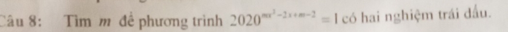 Tìm m để phương trình 2020^(mx^2)-2x+m-2=1 có hai nghiệm trái đấu.