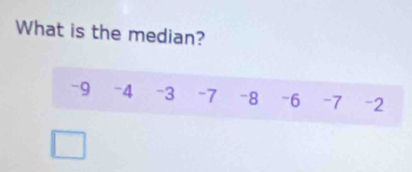 What is the median?
-9 -4 -3 -7 -8 -6 -7 -2