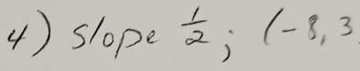 4 ) slope  1/2 ;(-8,3