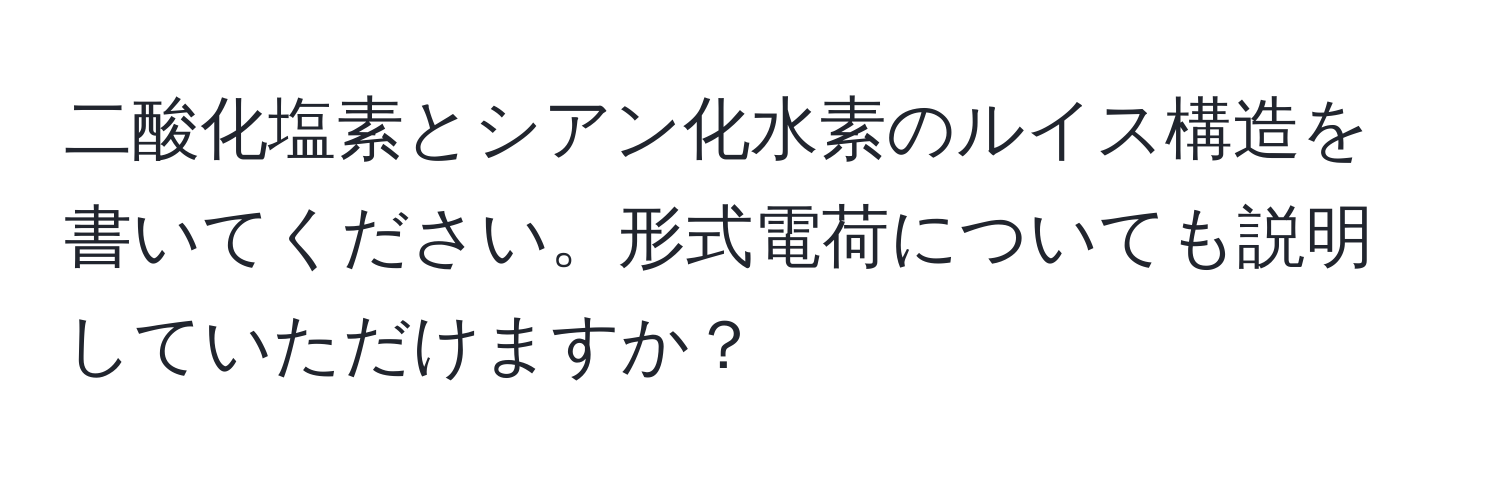 二酸化塩素とシアン化水素のルイス構造を書いてください。形式電荷についても説明していただけますか？