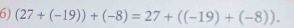 (27+(-19))+(-8)=27+((-19)+(-8)).